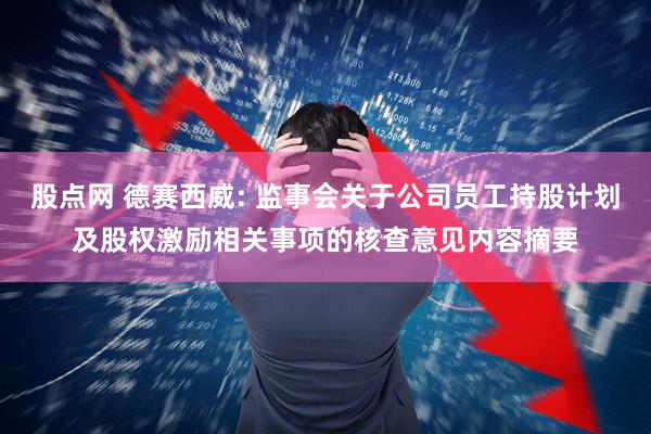 股点网 德赛西威: 监事会关于公司员工持股计划及股权激励相关事项的核查意见内容摘要