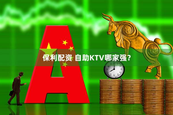保利配资 自助KTV哪家强？
